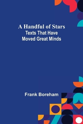A Handful of Stars: Texts That Have Moved Great Minds by Boreham, Frank