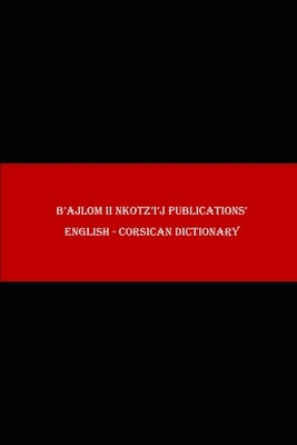 B'ajlom ii Nkotz'i'j Publications' English - Corsican Dictionary by Chigüela, Sandra