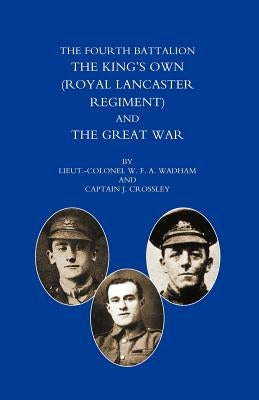 Fourth Battalion the Kings OS Own (Royal Lancaster Regiment) and the Great War by Ltd -Col W. F. a. Wadham and Captain J.