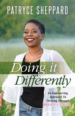 Doing it Differently: An Empowering Approach to Thriving Through Breast Cancer by Sheppard, Patryce