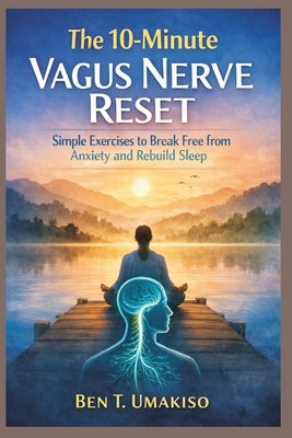 The 10-Minute Vagus Nerve Reset: The 10-Minute Vagus Nerve Reset by Umakiso, Ben T.