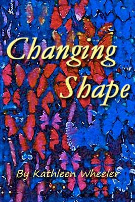 Changing Shape by Wheeler, Kathleen