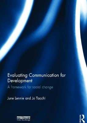 Evaluating Communication for Development: A Framework for Social Change by Lennie, June