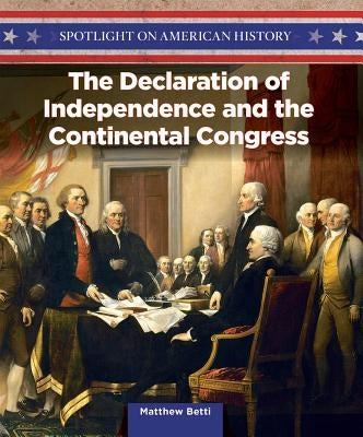The Declaration of Independence and the Continental Congress by Betti, Matthew