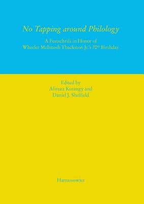 No Tapping Around Philology: A Festschrift in Honor of Wheeler McIntosh Thackston Jr.'s 70th Birthday by Korangy, Alireza