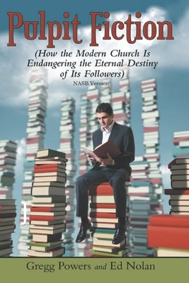 Pulpit Fiction: How the Modern Church is Endangering the Eternal Destiny of its Followers (NASB) by Nolan, Ed