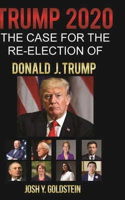 Trump 2020: The Case for the Re-election of Donald J. Trump by Goldstein, Josh Y.