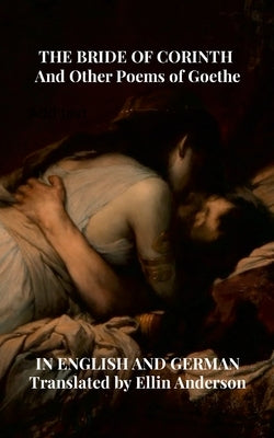 THE BRIDE OF CORINTH And Other Poems of Goethe IN ENGLISH AND GERMAN by Anderson, Ellin