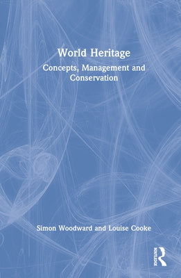 World Heritage: Concepts, Management and Conservation by Woodward, Simon C.