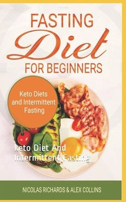 Fasting Diet For Beginners: keto Diet And Intermittent Fasting by Collins, Alex