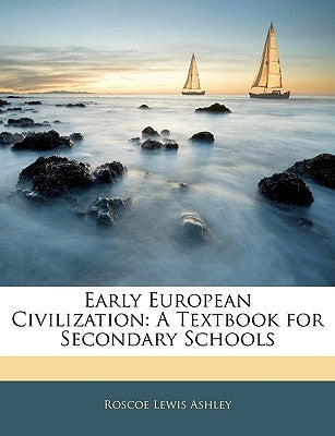 Early European Civilization: A Textbook for Secondary Schools by Ashley, Roscoe Lewis