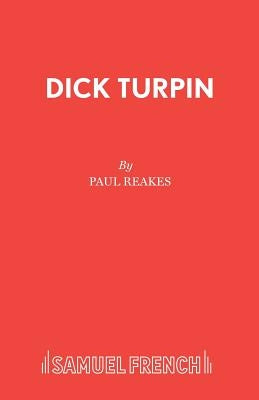 Dick Turpin: A Pantomime in Two Acts by Reakes, Paul