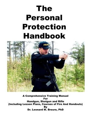 The Personal Protection Handbook: A Comprehensive Training Manual for Handgun, Shotgun & Rifle by Breure, Leonard M.