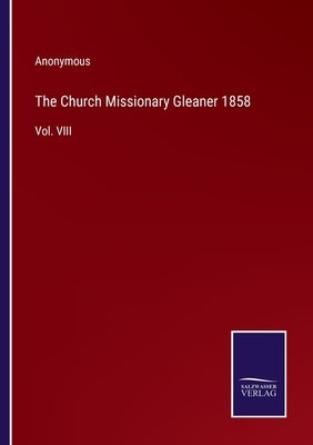 The Church Missionary Gleaner 1858: Vol. VIII by Anonymous
