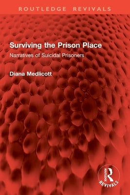 Surviving the Prison Place: Narratives of Suicidal Prisoners by Medlicott, Diana