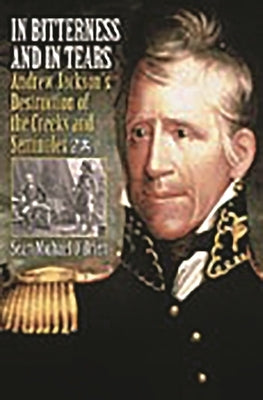 In Bitterness and in Tears: Andrew Jackson's Destruction of the Creeks and Seminoles by O'Brien, Sean