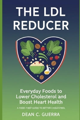 The LDL Reducer: Everyday Foods to Lower Cholesterol and Boost Heart Health by Guerra, Dean C.