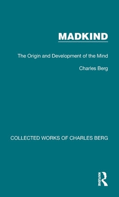 Madkind: The Origin and Development of the Mind by Berg, Charles