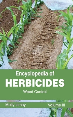 Encyclopedia of Herbicides: Volume III (Weed Control) by Ismay, Molly