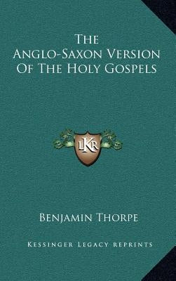 The Anglo-Saxon Version Of The Holy Gospels by Thorpe, Benjamin