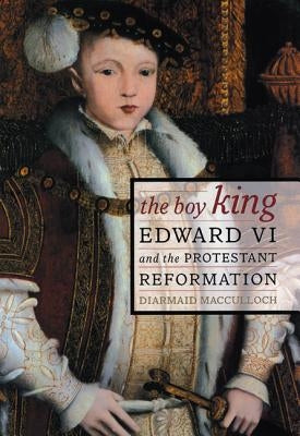 The Boy King: Edward VI and the Protestant Reformation by MacCulloch, Diarmaid