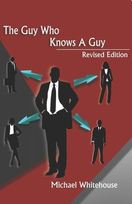 Guy Who Knows a Guy: Easy to learn networking strategies to help you connect to your community, advance in business, and lead a more fulfil by Whitehouse, Michael
