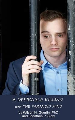 A Desirable Killing and the Paranoid Mind: A Psychological Case Study by Slow, Jonathan P.