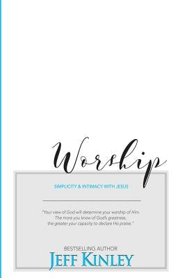 Worship: Simplicity and Intimacy With Jesus by Kinley, Jeff