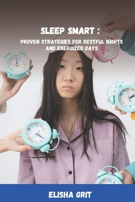 Sleep Smart: Proven Strategies for Restful Nights and Energized Days by Grit, Elisha