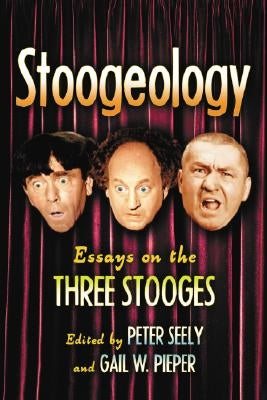 Stoogeology: Essays on the Three Stooges by Seely, Peter