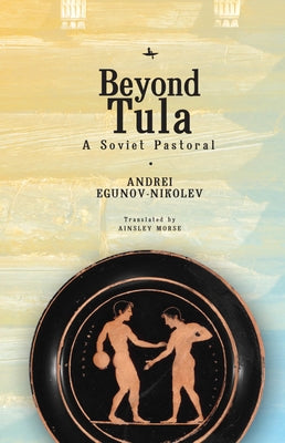 Beyond Tula: A Soviet Pastoral by Egunov-Nikolev, Andrei