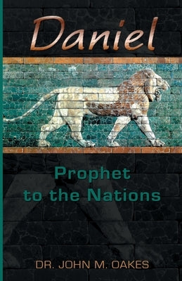 Daniel Prophet to the Nations by Oakes, John