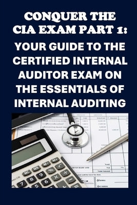 Conquer the CIA Exam Part 1: Your Guide to the Certified Internal Auditor Exam on the Essentials of Internal Auditing by McCaulay, Philip Martin