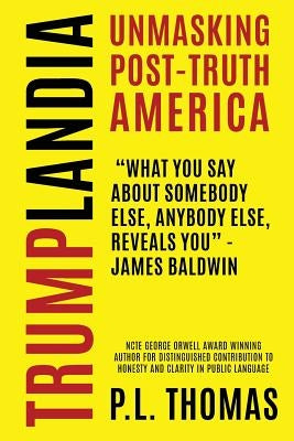 Trumplandia: Unmasking Post-Truth America by Thomas, P. L.