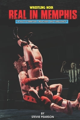 Real in Memphis: A Tale of Territory, Treachery and Turbulence by Pearson, Stevie