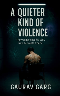 A Quieter Kind of Violence by Garg, Gaurav