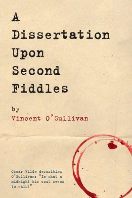A Dissertation Upon Second Fiddles by O'Sullivan, Vincent