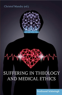 Suffering in Theology and Medical Ethics by Mandry, Christof