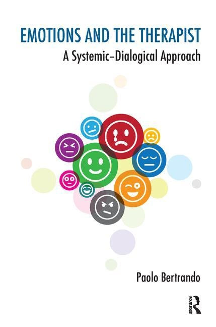 Emotions and the Therapist: A Systemic-Dialogical Approach by Bertrando, Paolo