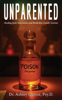Unparented: Healing from Narcissistic and Borderline Family Systems by Quiroz, Psy D. Ashley