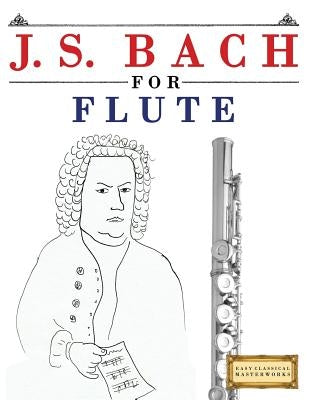 J. S. Bach for Flute: 10 Easy Themes for Flute Beginner Book by Easy Classical Masterworks