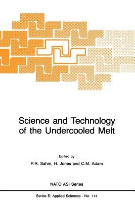 Science and Technology of the Undercooled Melt: Rapid Solidification Materials and Technologies by Sahm, P. R.