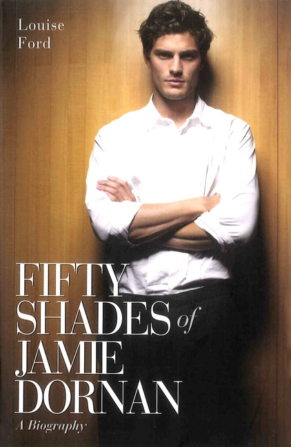 Fifty Shades of Jamie Dornan - A Biography by Ford, Louise