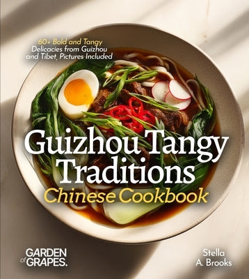 Guizhou Tangy Traditions, Chinese Cookbook: 60+ Bold and Tangy Delicacies from Guizhou and Tibet, Pictures Included by C. Ross, Amelia