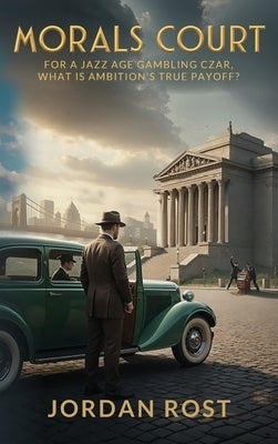 Morals Court: For a Jazz Age Gambling Czar, What Is Ambition's True Payoff? by Rost, Jordan