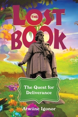 The Lost Book: The Quest for Deliverance by Igonor, Atwiine