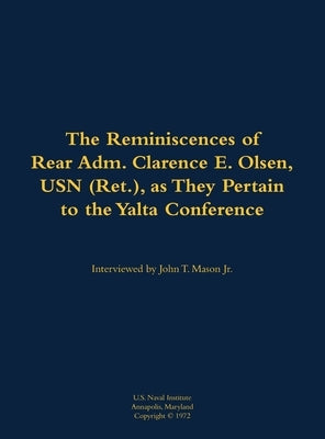 The Reminiscences of Rear Adm. Clarence E. Olsen, USN (Ret.), as They Pertain to the Yalta Conference: 1899-1971 by Mason, John T.