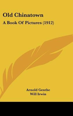 Old Chinatown: A Book Of Pictures (1912) by Genthe, Arnold