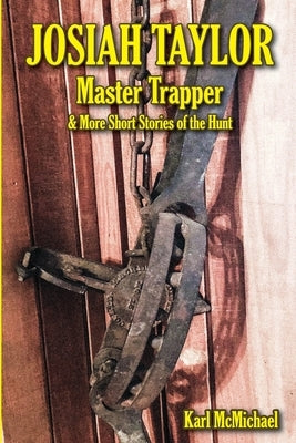 Josiah Taylor Master Trapper: And More Short Stories of the Hunt by Boyd, Jim