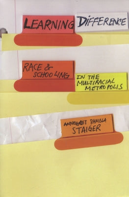 Learning Difference: Race and Schooling in the Multiracial Metropolis by Staiger, Annegret Daniela